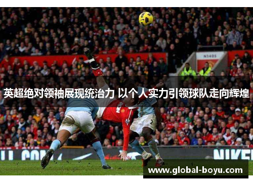 英超绝对领袖展现统治力 以个人实力引领球队走向辉煌