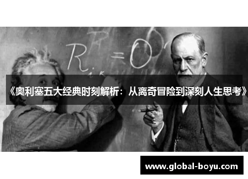《奥利塞五大经典时刻解析：从离奇冒险到深刻人生思考》