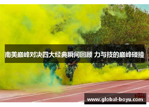 南美巅峰对决四大经典瞬间回顾 力与技的巅峰碰撞