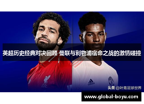 英超历史经典对决回顾 曼联与利物浦宿命之战的激情碰撞