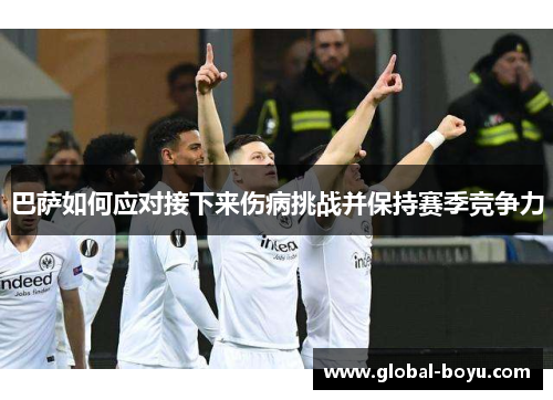 巴萨如何应对接下来伤病挑战并保持赛季竞争力