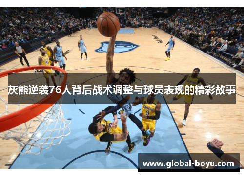 灰熊逆袭76人背后战术调整与球员表现的精彩故事