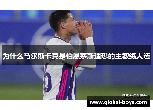 为什么马尔斯卡克是伯恩茅斯理想的主教练人选