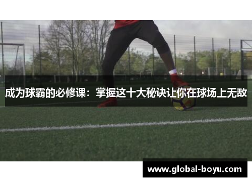 成为球霸的必修课：掌握这十大秘诀让你在球场上无敌