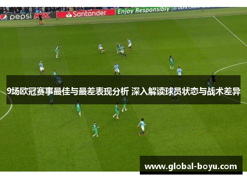 9场欧冠赛事最佳与最差表现分析 深入解读球员状态与战术差异
