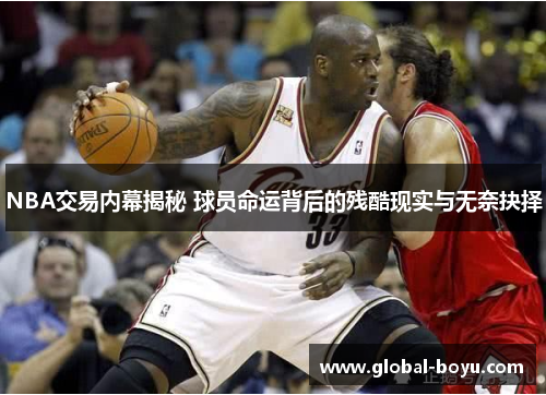 NBA交易内幕揭秘 球员命运背后的残酷现实与无奈抉择