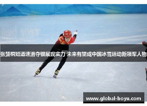 张楚桐短道速滑夺银展现实力 未来有望成中国冰雪运动新领军人物