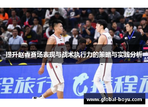 提升赵睿赛场表现与战术执行力的策略与实践分析