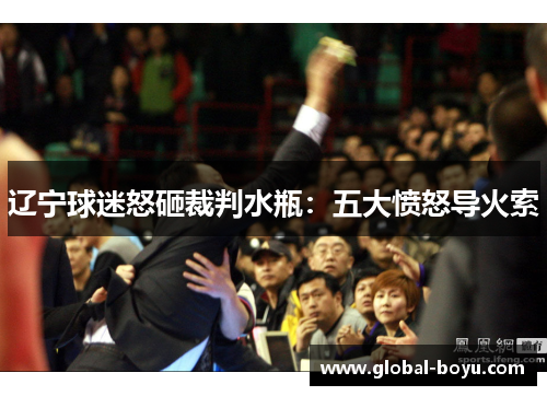 辽宁球迷怒砸裁判水瓶：五大愤怒导火索