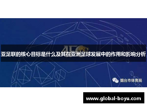亚足联的核心目标是什么及其在亚洲足球发展中的作用和影响分析