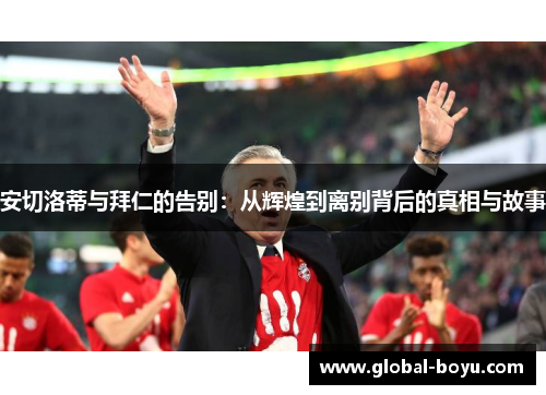 安切洛蒂与拜仁的告别：从辉煌到离别背后的真相与故事