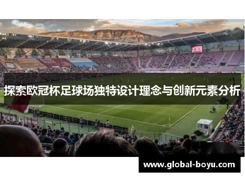 探索欧冠杯足球场独特设计理念与创新元素分析